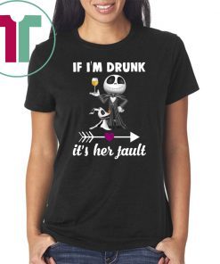 Jack skellington If I’m drunk it’s her fault shirt