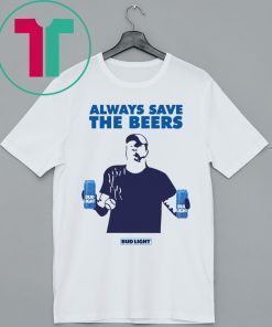 Jeff Adams Baseball Always Save The Beers Bud Light Shirt Shirt