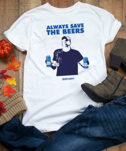 Jeff Adams Beers Over Baseball Always Save The Beers Bud Light original Tee Shirt
