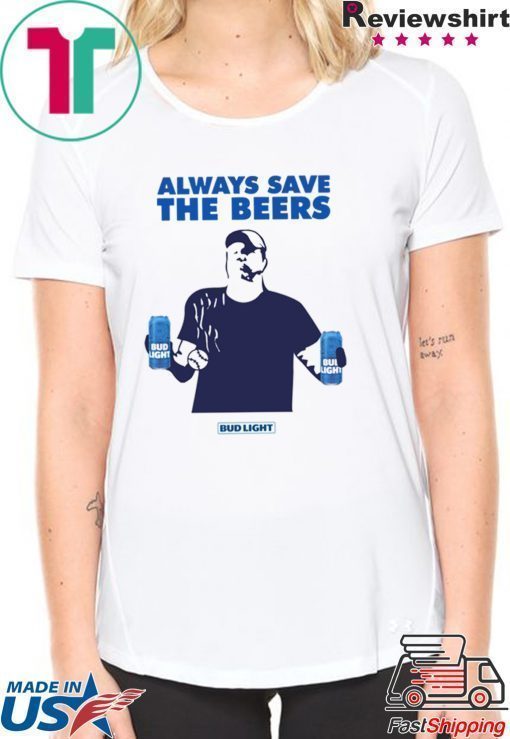 Jeff Adams Beers Over Baseball Always Save The Beers Bud Light Funny TShirt