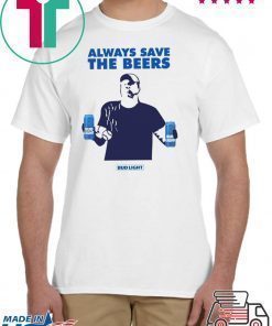 Jeff Adams Beers Over Baseball Always Save The Beers Bud Light Cool Gift T-Shirt