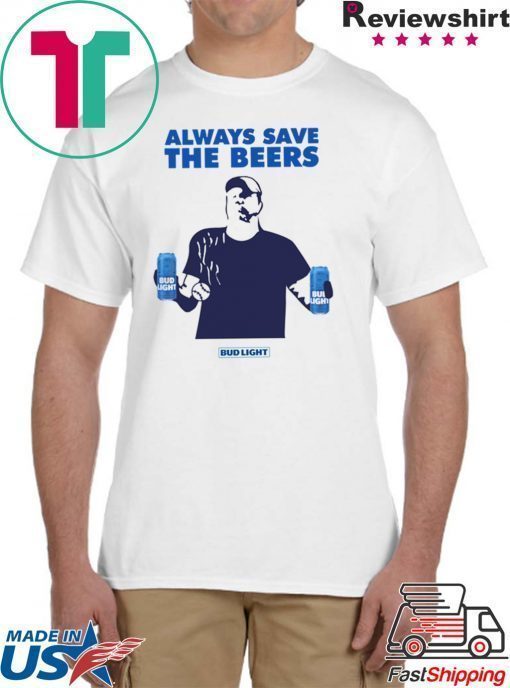 Jeff Adams Beers Over Baseball Always Save The Beers Bud Light Cool Gift T-Shirt