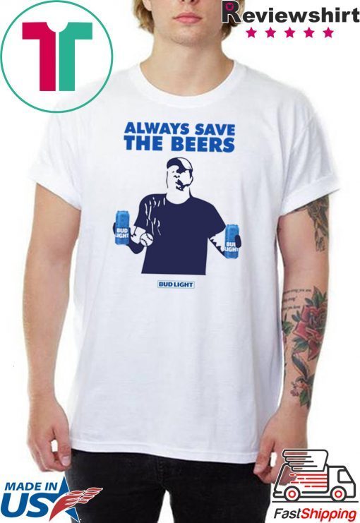 Jeff Adams Beers Over Baseball Always Save The Beers Bud Light Shirt