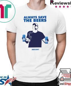 Jeff Adams Beers Over Baseball Always Save The Beers Bud Light Gift T-Shirts