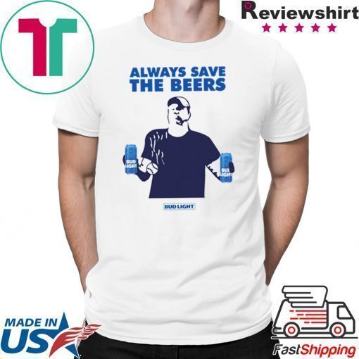 Jeff Adams Beers Over Baseball Always Save The Beers Bud Light Gift T-Shirts