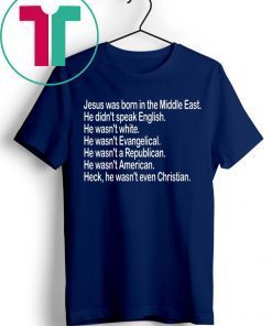 Jesus was born in the Middle East He didn’t speak English Shirt