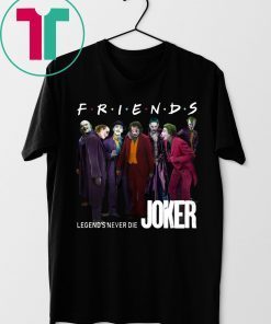 Joker Friends Legends Never Die Shirt