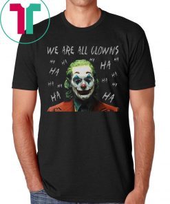 Joker Movie We Are All Clowns Joaquin Phoenix Shirt