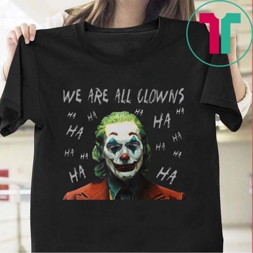 Joker Movie We Are All Clowns Joaquin Phoenix Shirt