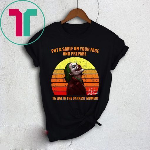 Joker Put a smile on your face and prepare to live in the darkest moment shirt