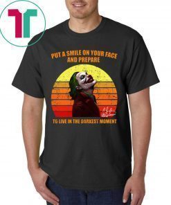 Joker Put a smile on your face and prepare to live in the darkest moment shirt