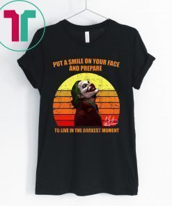Joker Put a smile on your face and prepare to live in the darkest moment shirt