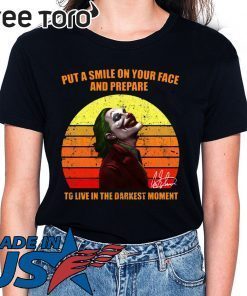 Joker Put a smile on your face and prepare to live in the darkest moment shirt