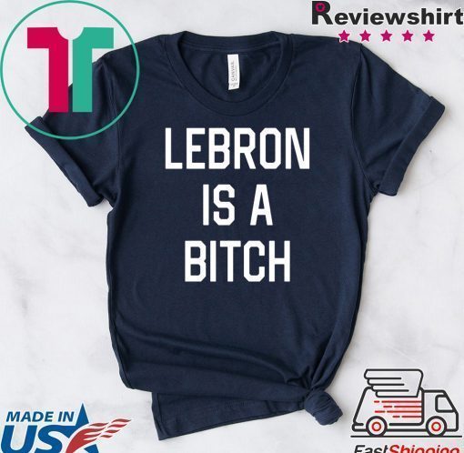 Lebron is a bitch T-Shirt
