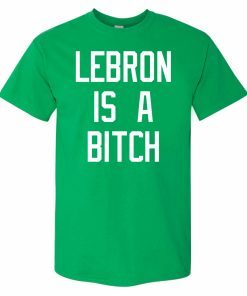 Lebron is a bitch shirt