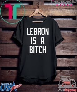 Lebron is a bitch shirt
