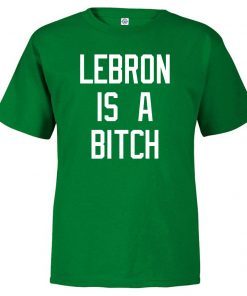 Lebron is a bitch shirt
