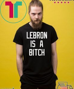 Lebron is a bitch shirt