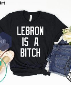 Lebron is a bitch shirt