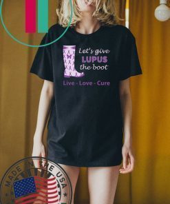 Let's give lupus the boot live love cure lupus awareness Shirt
