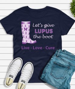 Let's give lupus the boot live love cure lupus awareness Shirt