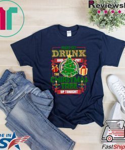 MIGHT GET DRUNK AND PUT THE CHRISTMAS TREE UP TONIGHT T-ShirtMIGHT GET DRUNK AND PUT THE CHRISTMAS TREE UP TONIGHT T-Shirt
