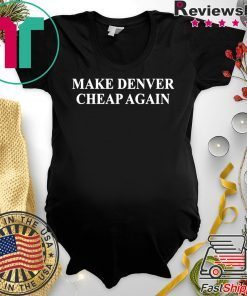 Make Denver cheap again shirt