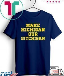Make Michigan our bitchigan shirt