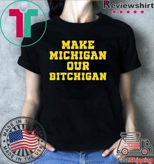 Make Michigan our bitchigan shirt