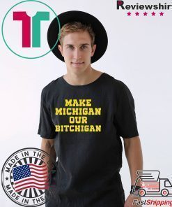 Make Michigan our bitchigan shirt