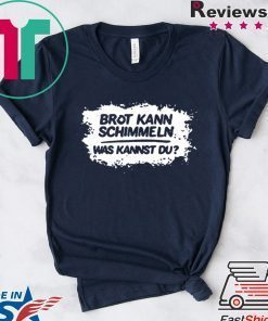Mario Barth Brot Kann Schimmeln Was Kannst Du Tshirt