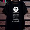 May your Mercury be more freddie and less retrograde shirt