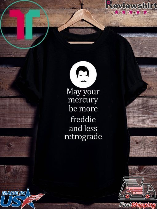 May your Mercury be more freddie and less retrograde shirt