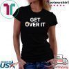 Gonna be impeached…. YOU GET OVER IT SHIRT