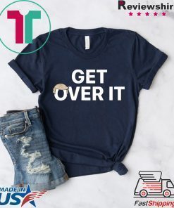 Gonna be impeached…. YOU GET OVER IT SHIRT