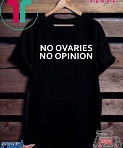 No ovaries no opinion Shirt