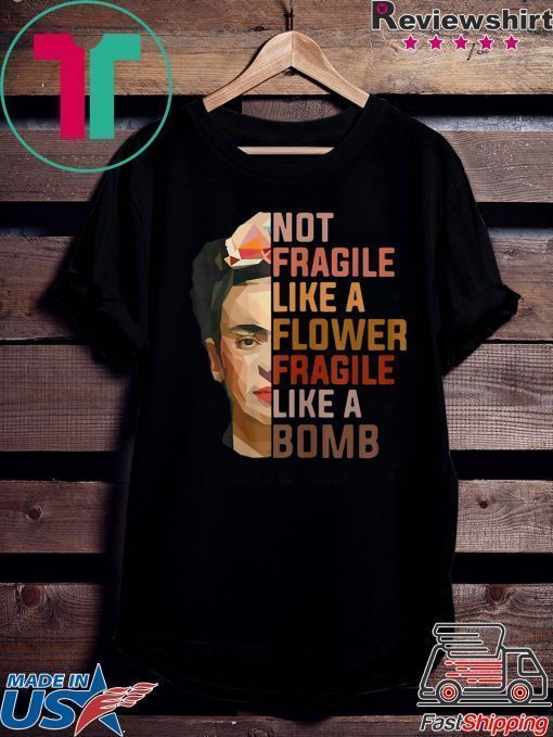 Not Fragile Like A Flower, Fragile Like A Bomb Shirt