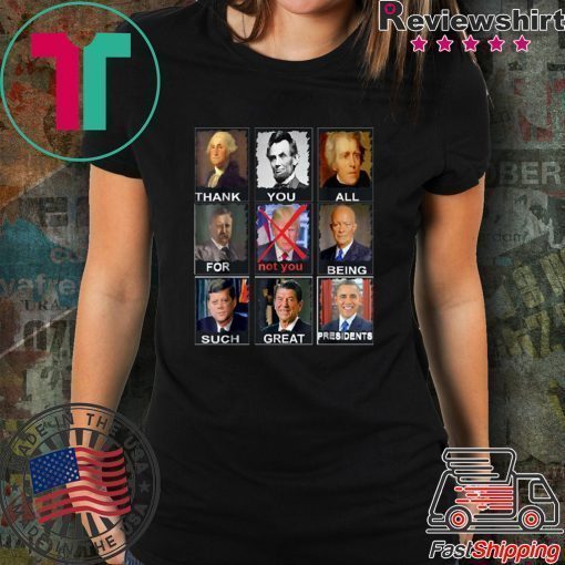 Not Trump Thank You All For Being Such Great Presidents Shirt