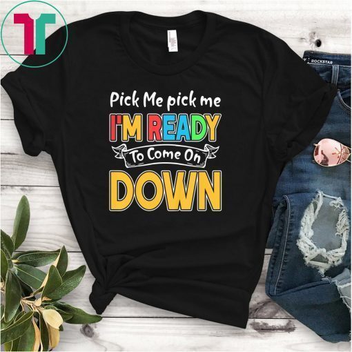 Pick Me Im Ready To Come On Down T-Shirt