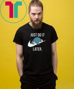 Pokemon snorlax just do it later Shirt