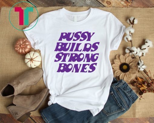 Puusy Builds Srong Bones T-Shirt