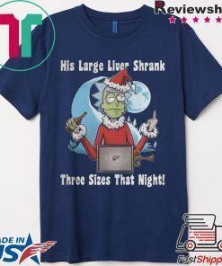 Rick Santa His Large Liver Shrank Three Sizes That Night Shirt