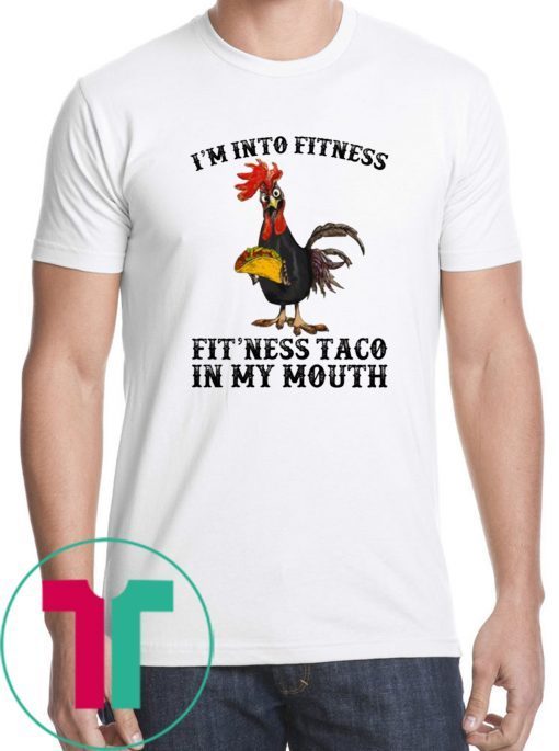 Rooster I’m Into Fitness Fit’ness Taco in My Mouth shirt