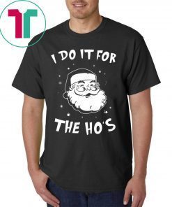 Santa I do it for the HO’s Christmas Shirt