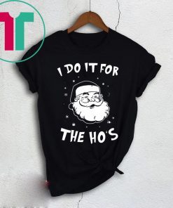 Santa I do it for the HO’s Christmas Shirt