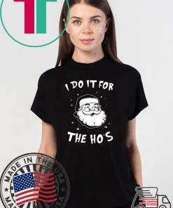 Santa I do it for the HO’s Christmas T-Shirt