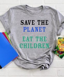 Save The Planet Eat The Babies Shirt Limited Edition