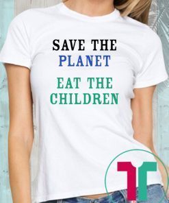 Save The Planet Eat The Babies Shirt Limited Edition