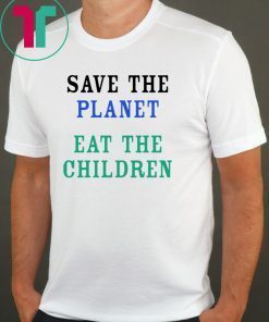 Save The Planet Eat The Babies Shirt Limited Edition
