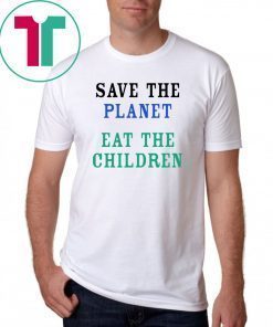 Save The Planet Eat The Babies original Shirt